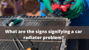 what are the signs signifying a car radiator problem